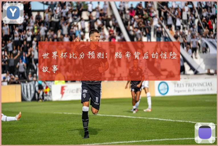 世界杯比分预测：赔率背后的惊险故事