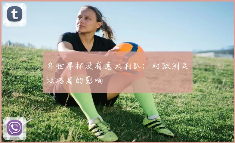 年世界杯没有意大利队:对欧洲足坛格局的影响