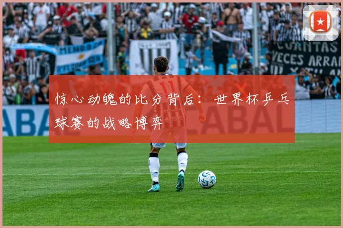 惊心动魄的比分背后：世界杯乒乓球赛的战略博弈