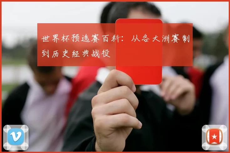 世界杯预选赛百科：从各大洲赛制到历史经典战役