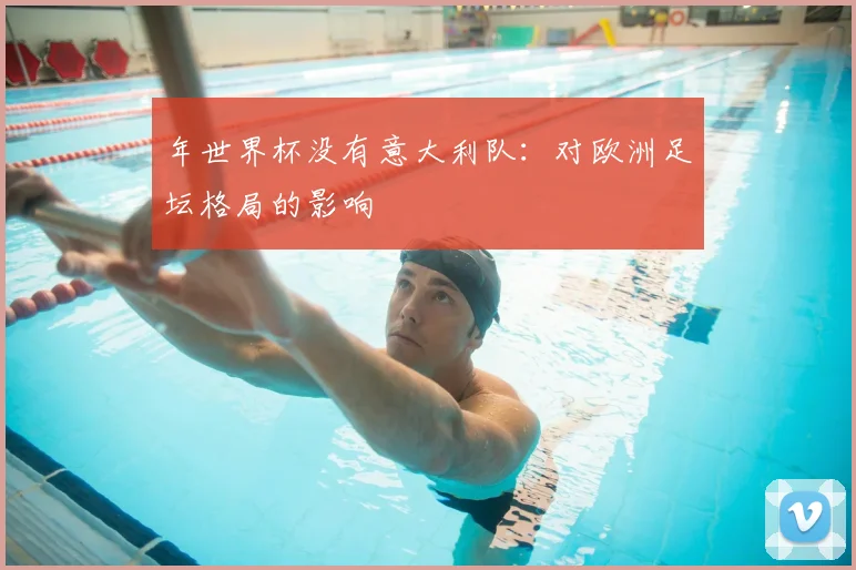 年世界杯没有意大利队:对欧洲足坛格局的影响