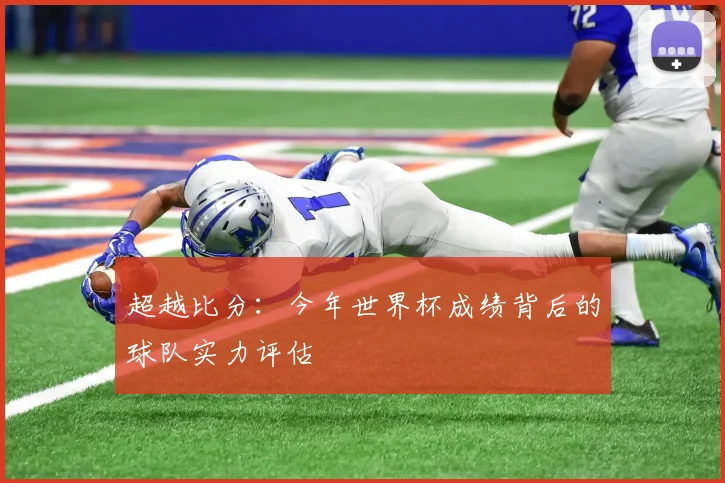 超越比分:今年世界杯成绩背后的球队实力评估