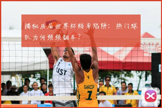 揭秘历届世界杯赔率陷阱：热门球队为何频频翻车？