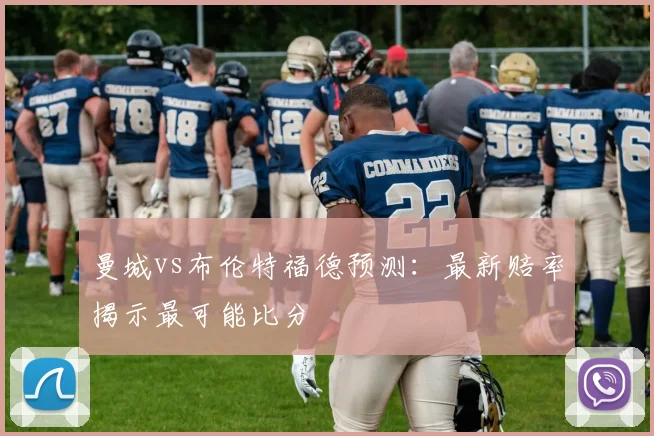曼城vs布伦特福德预测：最新赔率揭示最可能比分