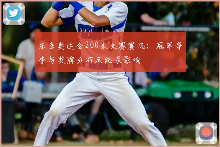 东京奥运会200米决赛赛况:冠军争夺与奖牌分布及纪录影响